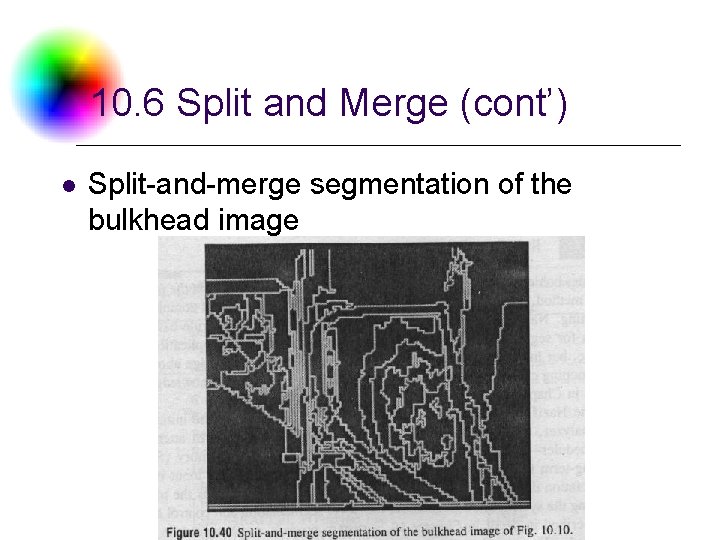 10. 6 Split and Merge (cont’) l Split-and-merge segmentation of the bulkhead image Digital