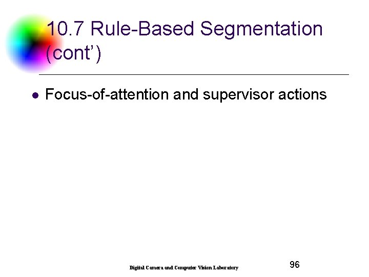 10. 7 Rule-Based Segmentation (cont’) l Focus-of-attention and supervisor actions Digital Camera and Computer