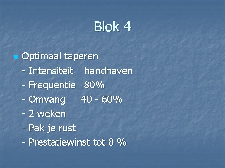 Blok 4 n Optimaal taperen - Intensiteit handhaven - Frequentie 80% - Omvang 40