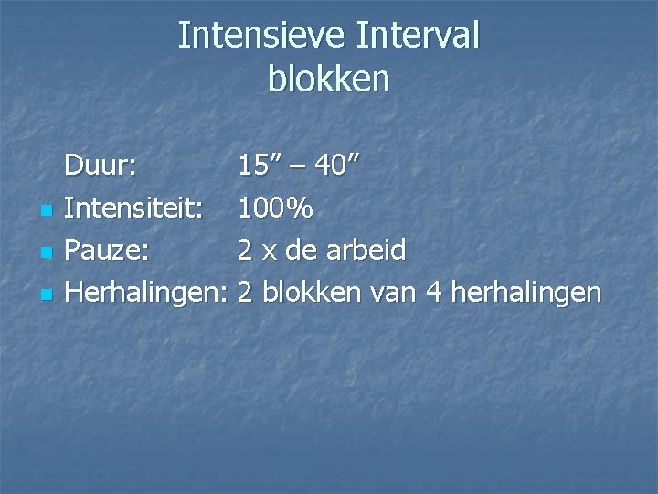 Intensieve Interval blokken n Duur: 15” – 40” Intensiteit: 100% Pauze: 2 x de