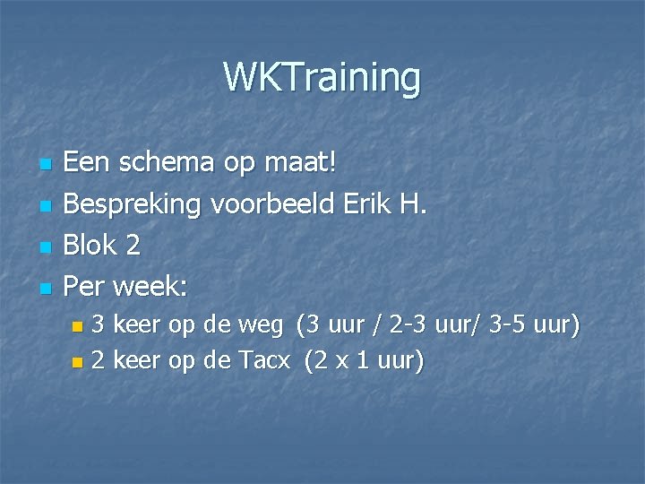 WKTraining n n Een schema op maat! Bespreking voorbeeld Erik H. Blok 2 Per