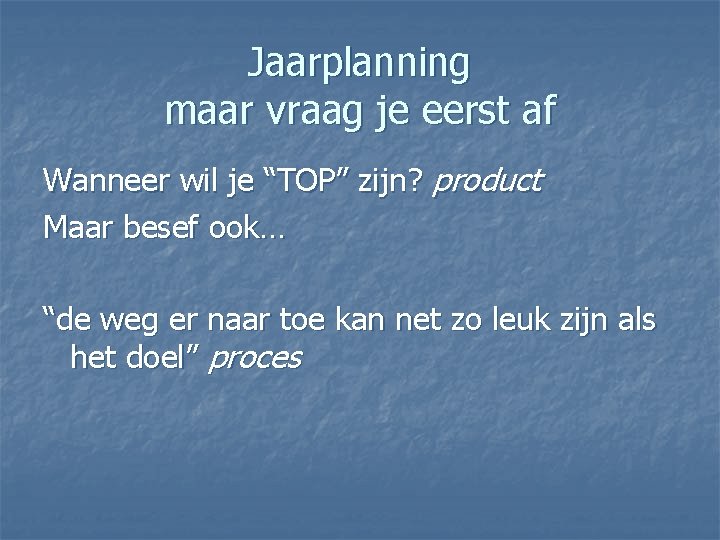 Jaarplanning maar vraag je eerst af Wanneer wil je “TOP” zijn? product Maar besef