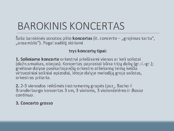 BAROKINIS KONCERTAS Šalia barokinės sonatos plito koncertas (it. concerto – „grojimas kartu“, „ansamblis“). Pagal