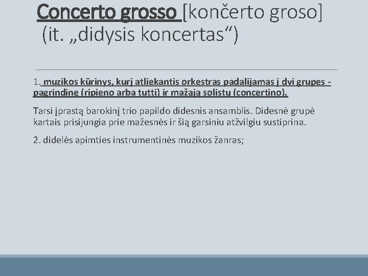 Concerto grosso [končerto groso] (it. „didysis koncertas“) 1. muzikos kūrinys, kurį atliekantis orkestras padalijamas