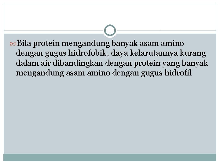  Bila protein mengandung banyak asam amino dengan gugus hidrofobik, daya kelarutannya kurang dalam