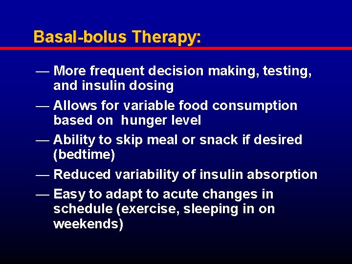 Basal-bolus Therapy: — More frequent decision making, testing, and insulin dosing — Allows for