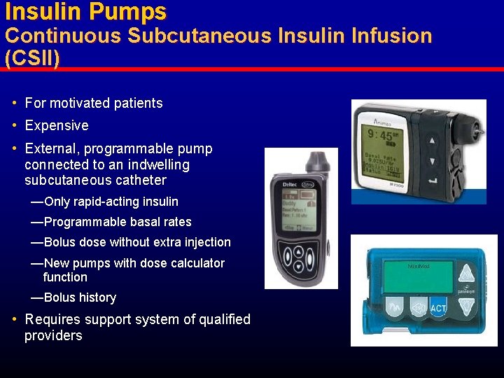 Insulin Pumps Continuous Subcutaneous Insulin Infusion (CSII) • For motivated patients • Expensive •