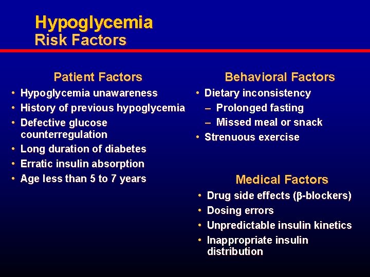 Hypoglycemia Risk Factors Behavioral Factors Patient Factors • Dietary inconsistency Hypoglycemia unawareness – Prolonged