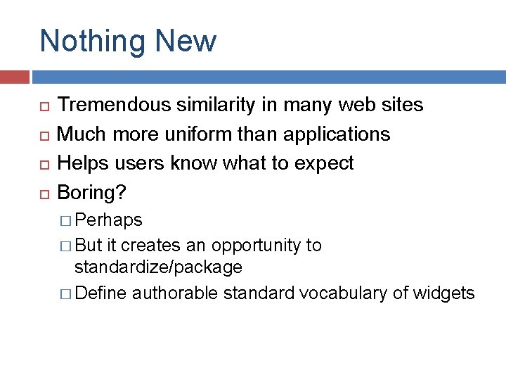 Nothing New Tremendous similarity in many web sites Much more uniform than applications Helps