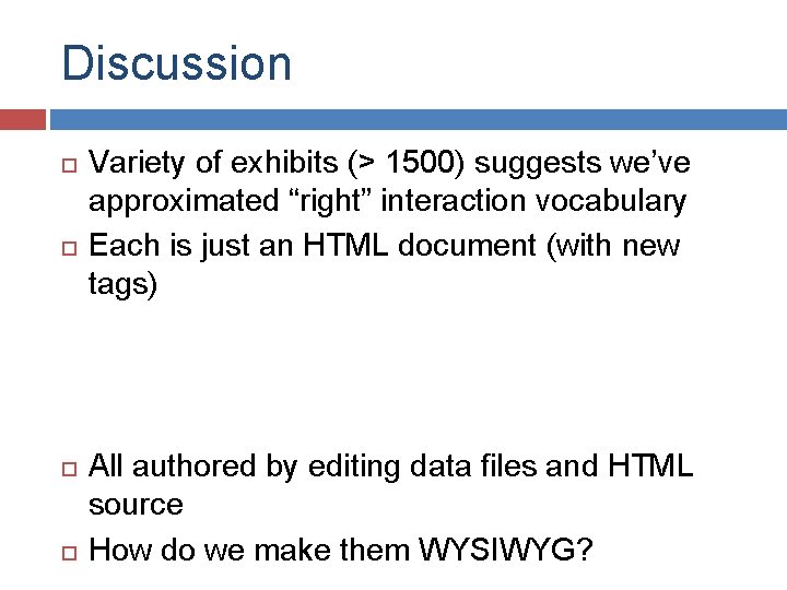 Discussion Variety of exhibits (> 1500) suggests we’ve approximated “right” interaction vocabulary Each is