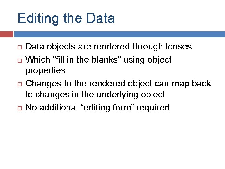 Editing the Data objects are rendered through lenses Which “fill in the blanks” using