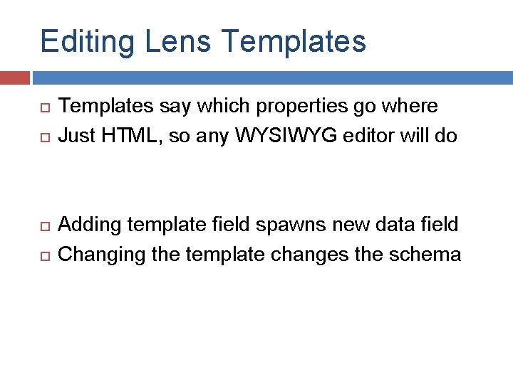 Editing Lens Templates say which properties go where Just HTML, so any WYSIWYG editor