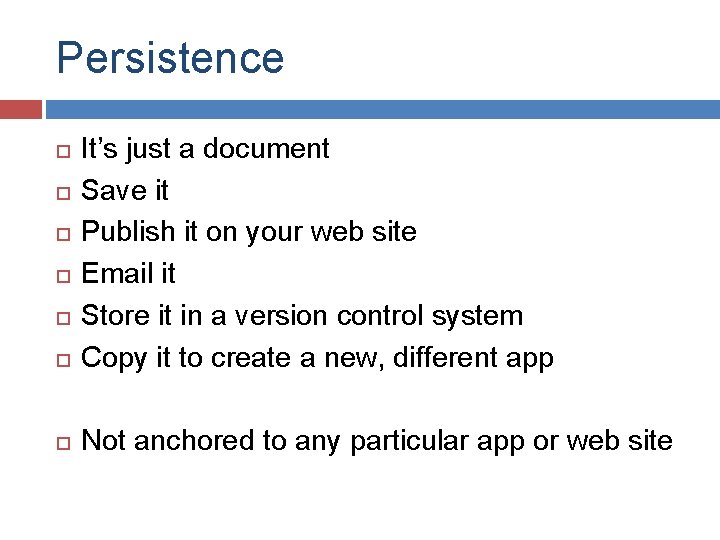 Persistence It’s just a document Save it Publish it on your web site Email
