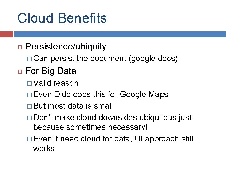 Cloud Benefits Persistence/ubiquity � Can persist the document (google docs) For Big Data �