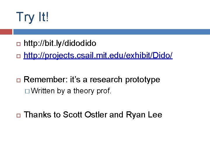 Try It! http: //bit. ly/dido http: //projects. csail. mit. edu/exhibit/Dido/ Remember: it’s a research