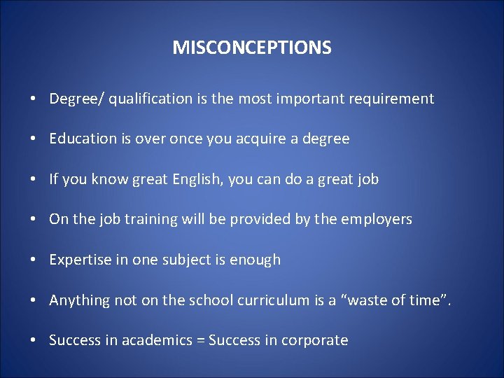 MISCONCEPTIONS • Degree/ qualification is the most important requirement • Education is over once