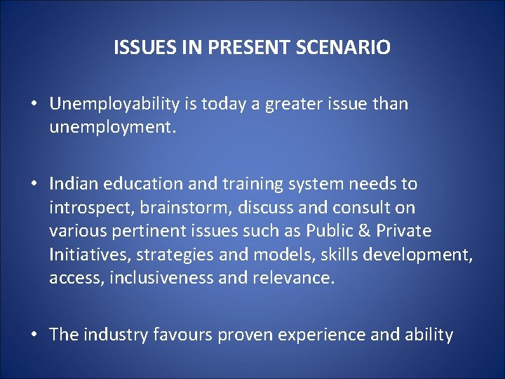 ISSUES IN PRESENT SCENARIO • Unemployability is today a greater issue than unemployment. •
