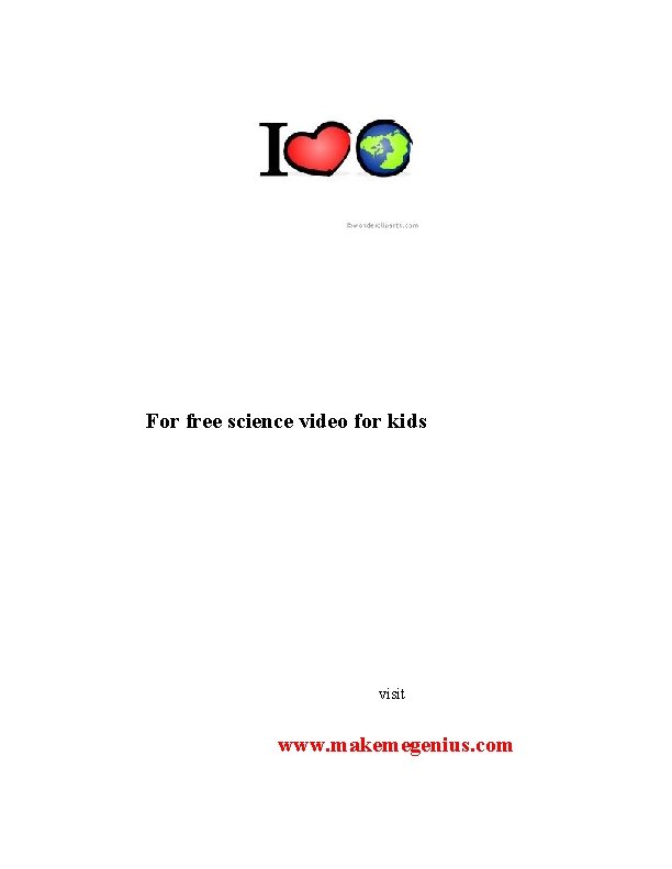 For free science video for kids visit www. makemegenius. com 