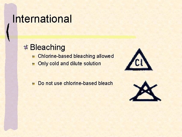 International Bleaching Chlorine-based bleaching allowed Only cold and dilute solution Do not use chlorine-based