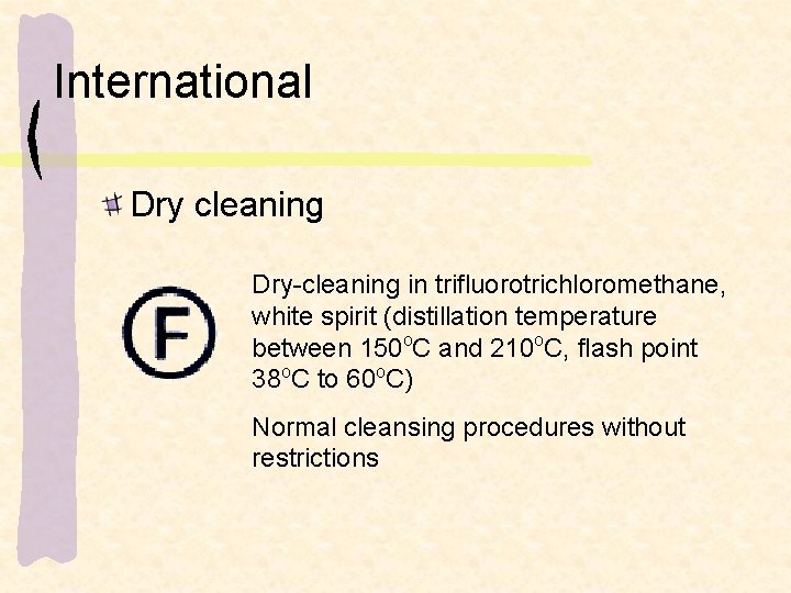 International Dry cleaning Dry-cleaning in trifluorotrichloromethane, white spirit (distillation temperature between 150 o. C