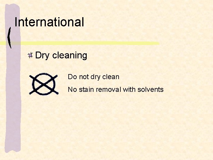 International Dry cleaning Do not dry clean No stain removal with solvents 