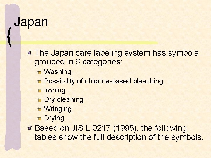 Japan The Japan care labeling system has symbols grouped in 6 categories: Washing Possibility