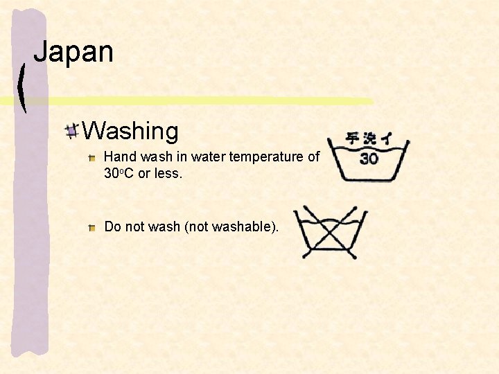 Japan Washing Hand wash in water temperature of 30 o. C or less. Do