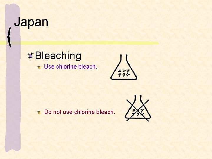 Japan Bleaching Use chlorine bleach. Do not use chlorine bleach. 