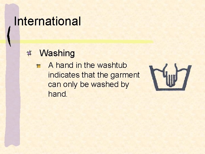 International Washing A hand in the washtub indicates that the garment can only be