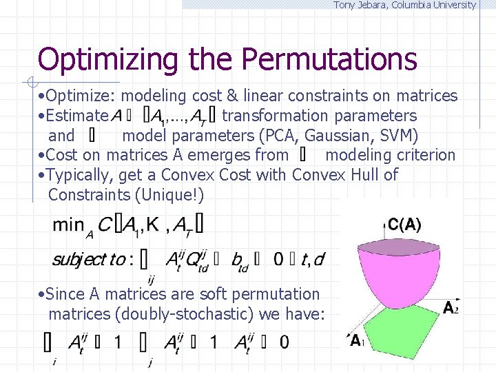 Tony Jebara, Columbia University Optimizing the Permutations • Optimize: modeling cost & linear constraints