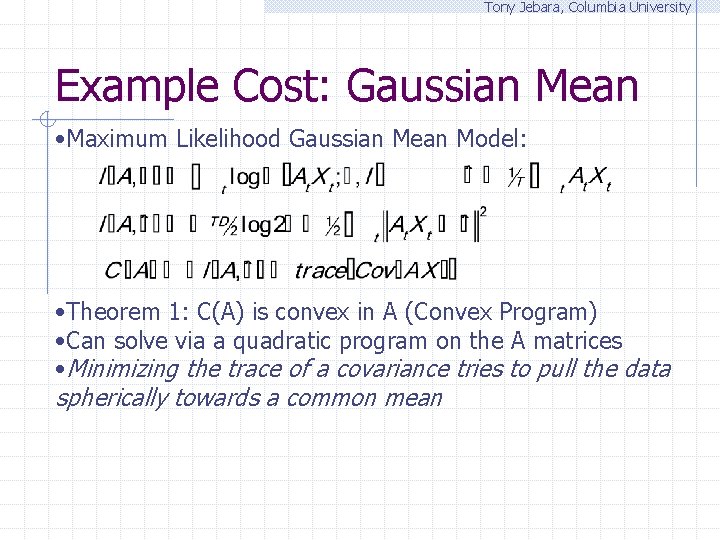 Tony Jebara, Columbia University Example Cost: Gaussian Mean • Maximum Likelihood Gaussian Mean Model: