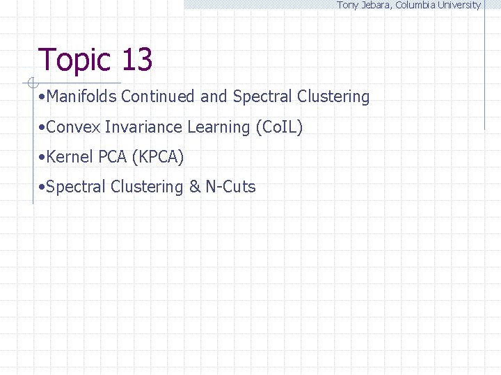 Tony Jebara, Columbia University Topic 13 • Manifolds Continued and Spectral Clustering • Convex