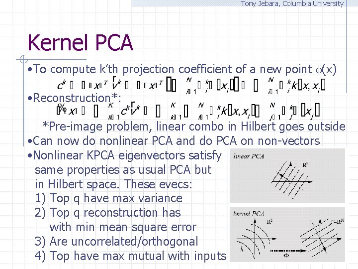 Tony Jebara, Columbia University Kernel PCA • To compute k’th projection coefficient of a