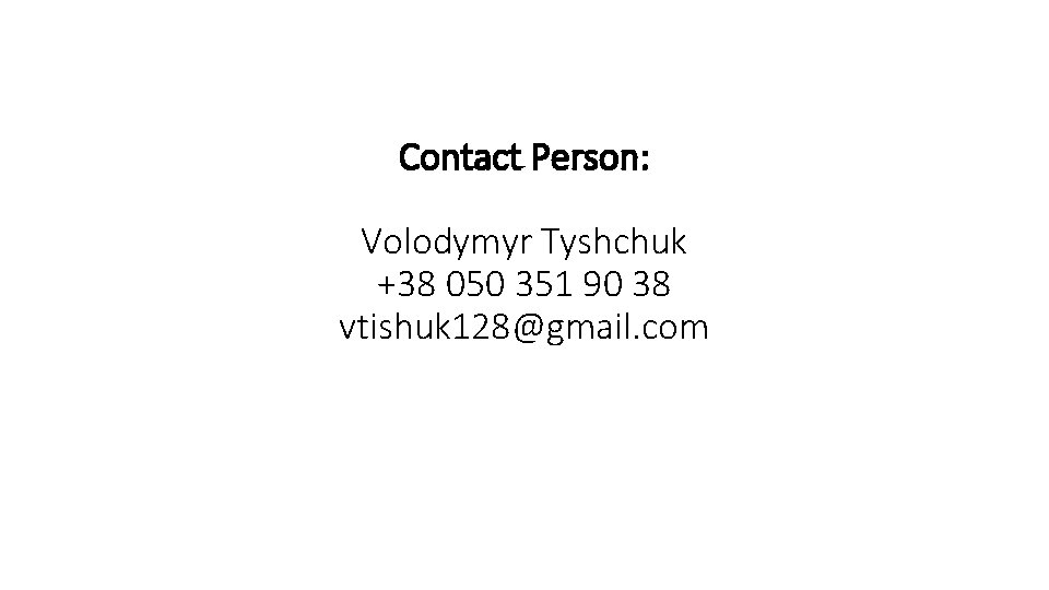 Contact Person: Volodymyr Tyshchuk +38 050 351 90 38 vtishuk 128@gmail. com Contact Person: Volodymyr Tyshchuk +38 050 351 90 38 vtishuk 128@gmail. com