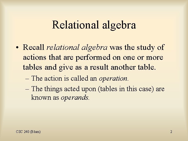 Relational algebra • Recall relational algebra was the study of actions that are performed