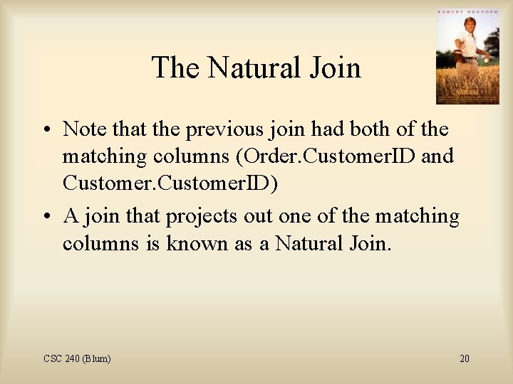 The Natural Join • Note that the previous join had both of the matching