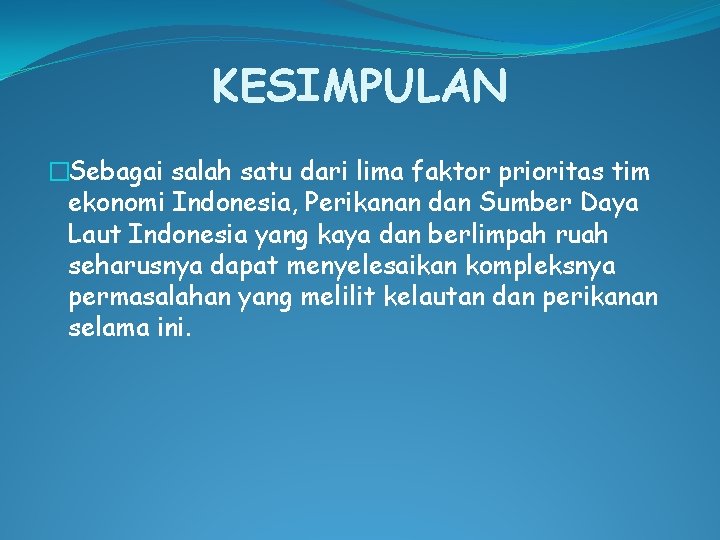 KESIMPULAN �Sebagai salah satu dari lima faktor prioritas tim ekonomi Indonesia, Perikanan dan Sumber