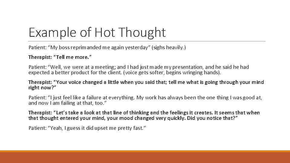 Example of Hot Thought Patient: “My boss reprimanded me again yesterday” (sighs heavily. )