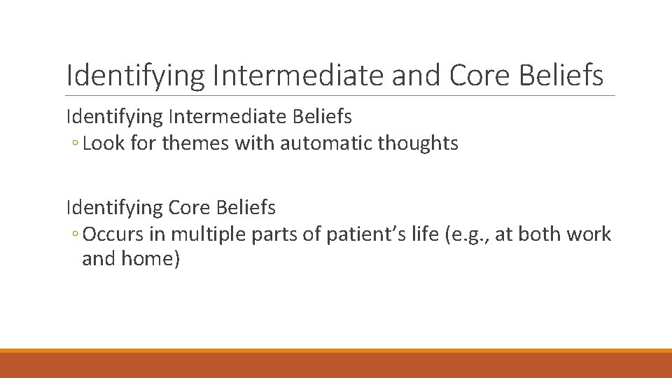 Identifying Intermediate and Core Beliefs Identifying Intermediate Beliefs ◦ Look for themes with automatic