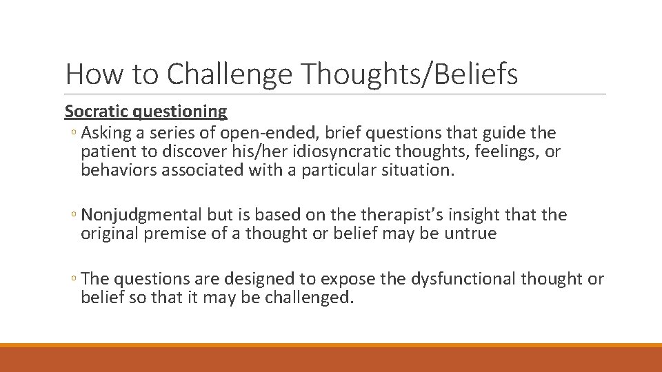 How to Challenge Thoughts/Beliefs Socratic questioning ◦ Asking a series of open-ended, brief questions
