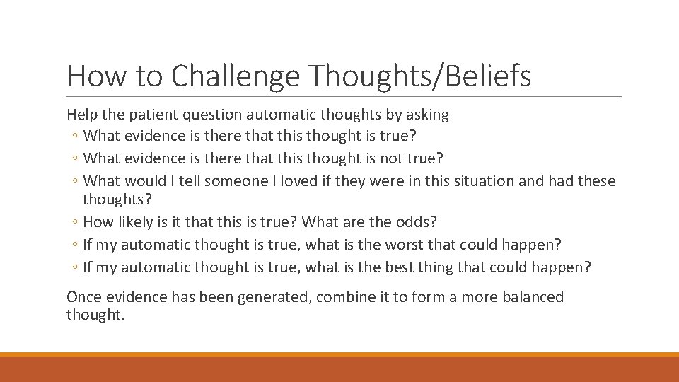 How to Challenge Thoughts/Beliefs Help the patient question automatic thoughts by asking ◦ What