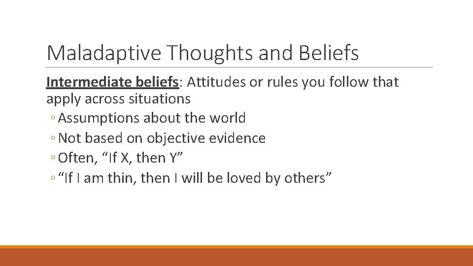 Maladaptive Thoughts and Beliefs Intermediate beliefs: Attitudes or rules you follow that apply across