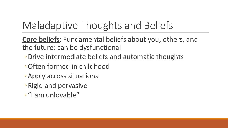 Maladaptive Thoughts and Beliefs Core beliefs: Fundamental beliefs about you, others, and the future;