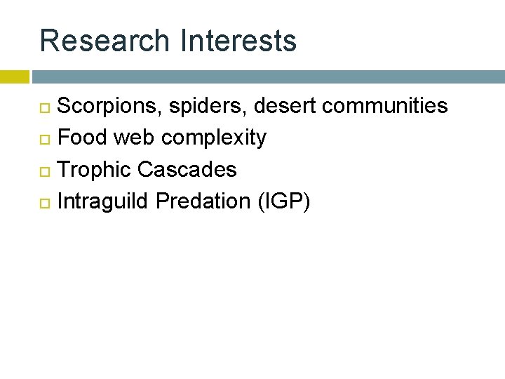 Research Interests Scorpions, spiders, desert communities Food web complexity Trophic Cascades Intraguild Predation (IGP)