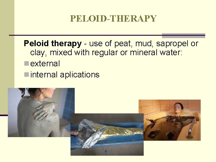 PELOID-THERAPY Peloid therapy - use of peat, mud, sapropel or clay, mixed with regular PELOID-THERAPY Peloid therapy - use of peat, mud, sapropel or clay, mixed with regular