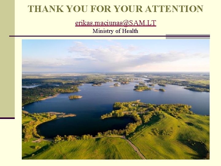 THANK YOU FOR YOUR ATTENTION erikas. maciunas@SAM. LT Ministry of Health THANK YOU FOR YOUR ATTENTION erikas. maciunas@SAM. LT Ministry of Health
