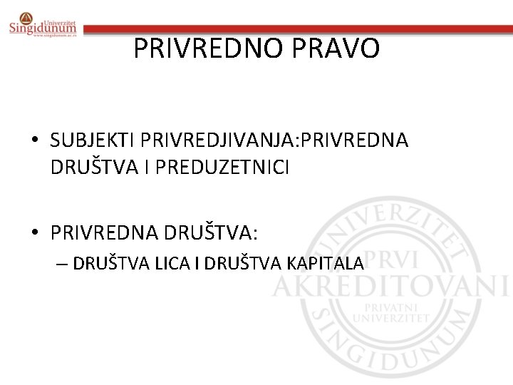 PRIVREDNO PRAVO • SUBJEKTI PRIVREDJIVANJA: PRIVREDNA DRUŠTVA I PREDUZETNICI • PRIVREDNA DRUŠTVA: – DRUŠTVA