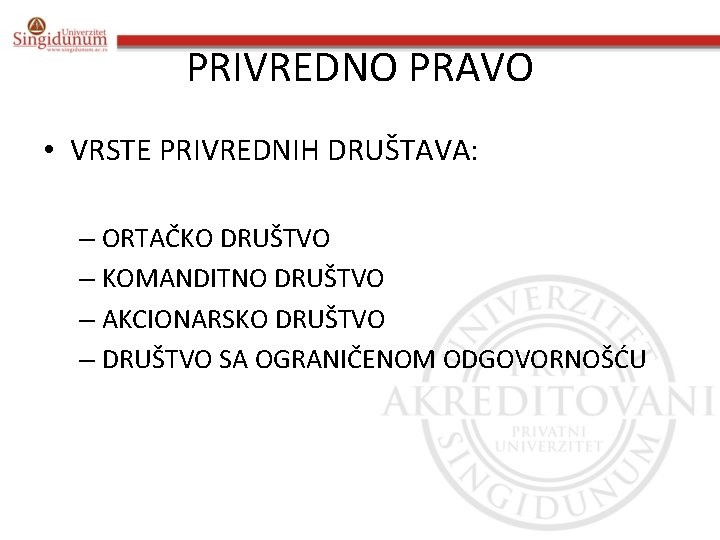 PRIVREDNO PRAVO • VRSTE PRIVREDNIH DRUŠTAVA: – ORTAČKO DRUŠTVO – KOMANDITNO DRUŠTVO – AKCIONARSKO