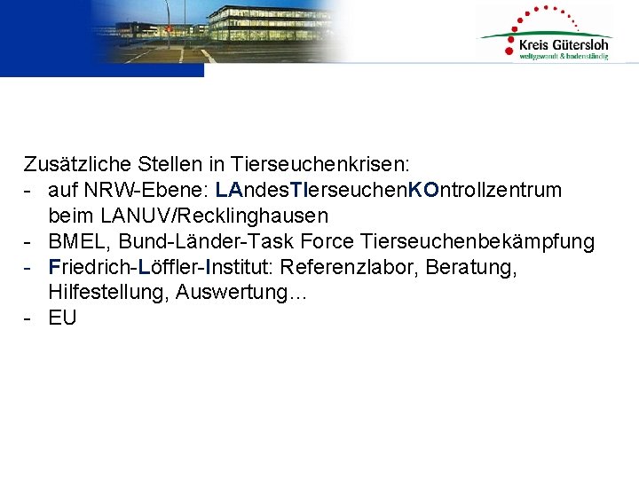 Zusätzliche Stellen in Tierseuchenkrisen: - auf NRW-Ebene: LAndes. TIerseuchen. KOntrollzentrum beim LANUV/Recklinghausen - BMEL,