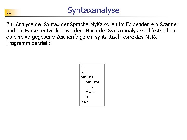 12 Syntaxanalyse Zur Analyse der Syntax der Sprache My. Ka sollen im Folgenden ein